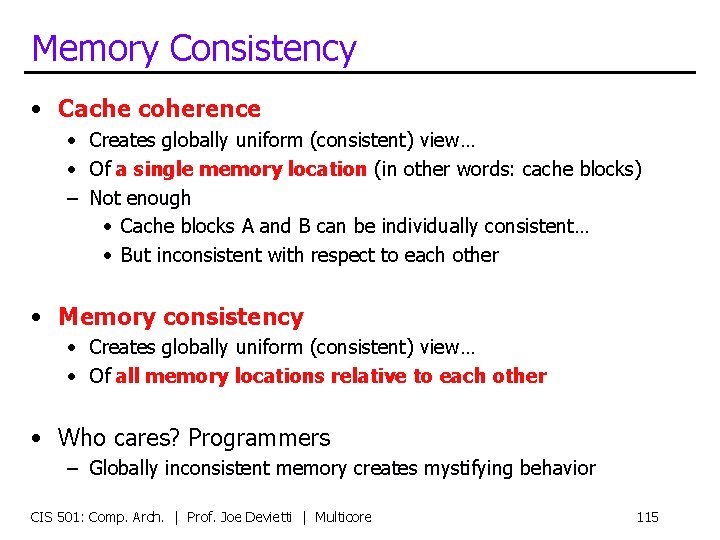 Memory Consistency • Cache coherence • Creates globally uniform (consistent) view… • Of a
