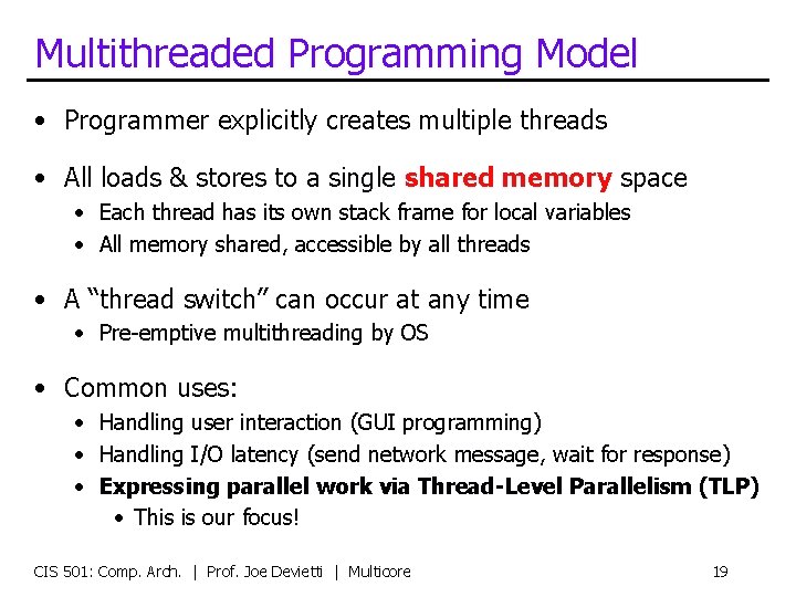 Multithreaded Programming Model • Programmer explicitly creates multiple threads • All loads & stores