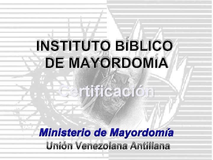 INSTITUTO BÍBLICO DE MAYORDOMÍA Certificación Ministerio de Mayordomía Unión Venezolana Antillana 