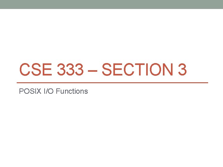 CSE 333 – SECTION 3 POSIX I/O Functions 