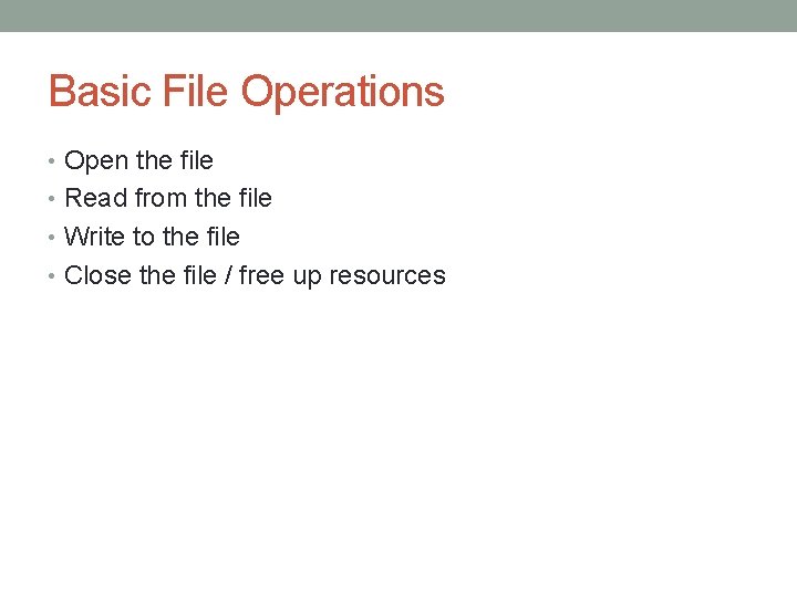 Basic File Operations • Open the file • Read from the file • Write