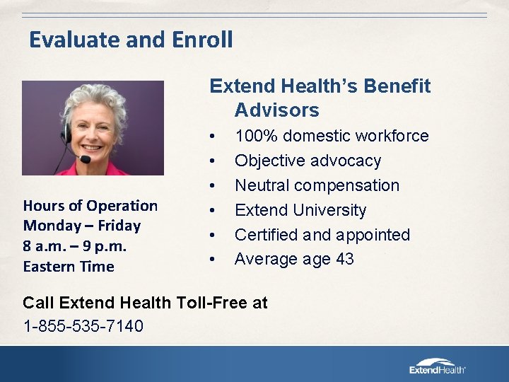 Evaluate and Enroll Extend Health’s Benefit Advisors Hours of Operation Monday – Friday 8