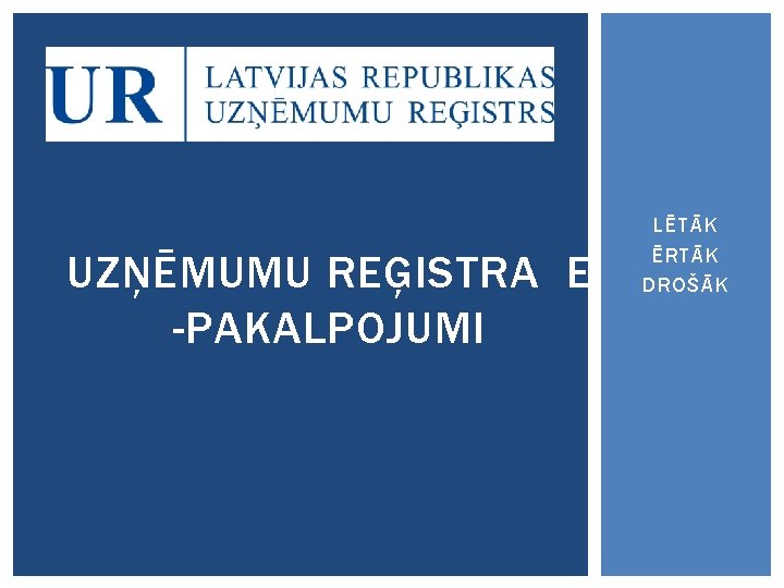 UZŅĒMUMU REĢISTRA E -PAKALPOJUMI LĒTĀK ĒRTĀK DROŠĀK 