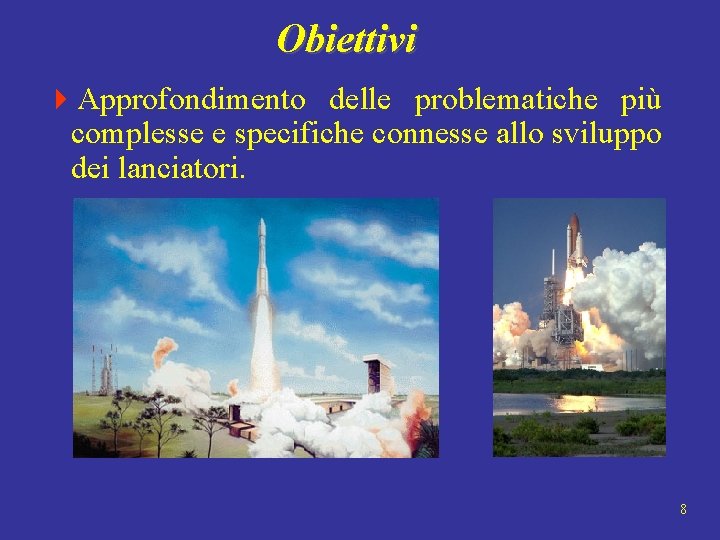 Obiettivi 4 Approfondimento delle problematiche più complesse e specifiche connesse allo sviluppo dei lanciatori.