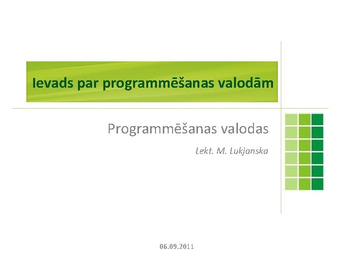 Ievads par programmēšanas valodām Programmēšanas valodas Lekt. M. Lukjanska 06. 09. 2011 