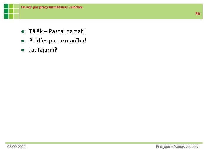 Ievads par programmēšanas valodām 50 l l l 06. 09. 2011 Tālāk – Pascal