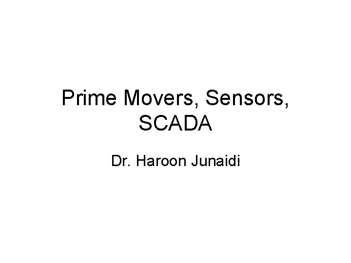 Prime Movers, Sensors, SCADA Dr. Haroon Junaidi 