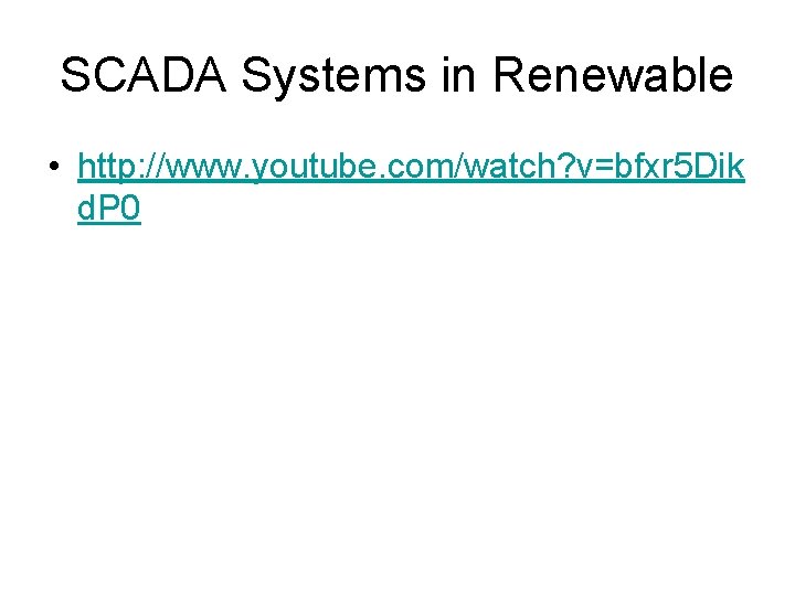 SCADA Systems in Renewable • http: //www. youtube. com/watch? v=bfxr 5 Dik d. P