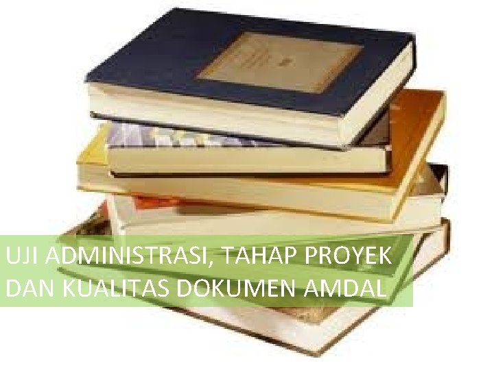 UJI ADMINISTRASI, TAHAP PROYEK DAN KUALITAS DOKUMEN AMDAL 