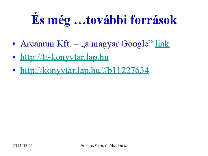 És még …további források • Arcanum Kft. – „a magyar Google” link • http: