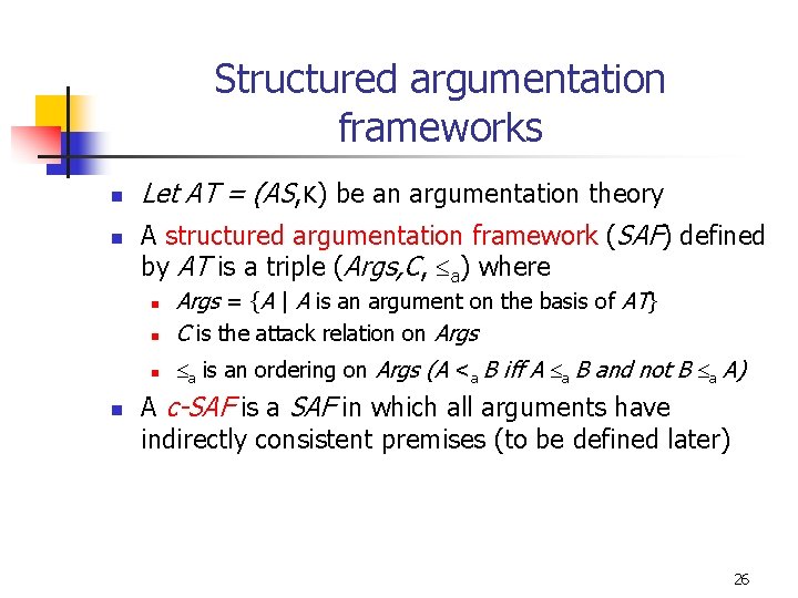 Structured argumentation frameworks n n Let AT = (AS, K) be an argumentation theory