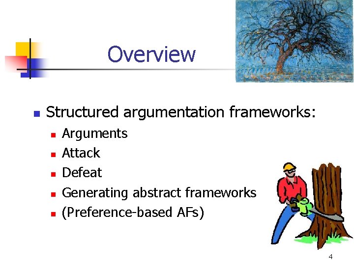 Overview n Structured argumentation frameworks: n n n Arguments Attack Defeat Generating abstract frameworks