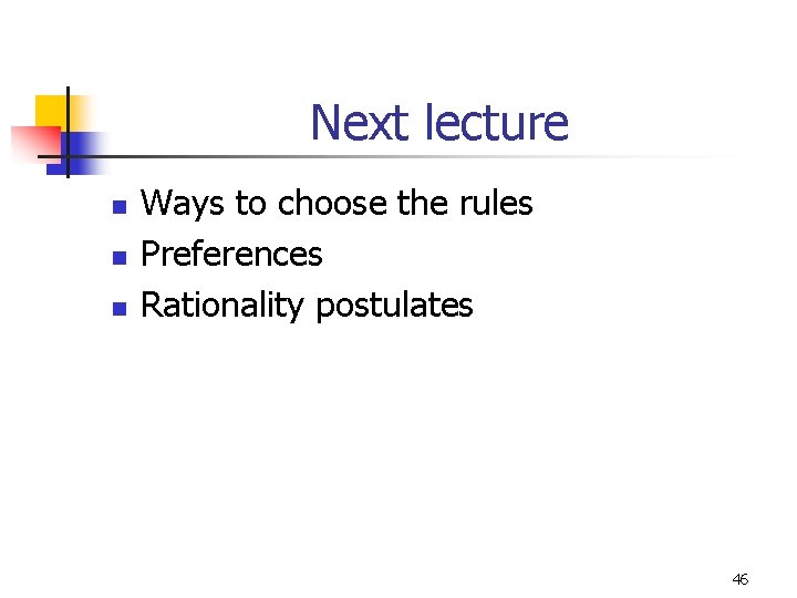 Next lecture n n n Ways to choose the rules Preferences Rationality postulates 46