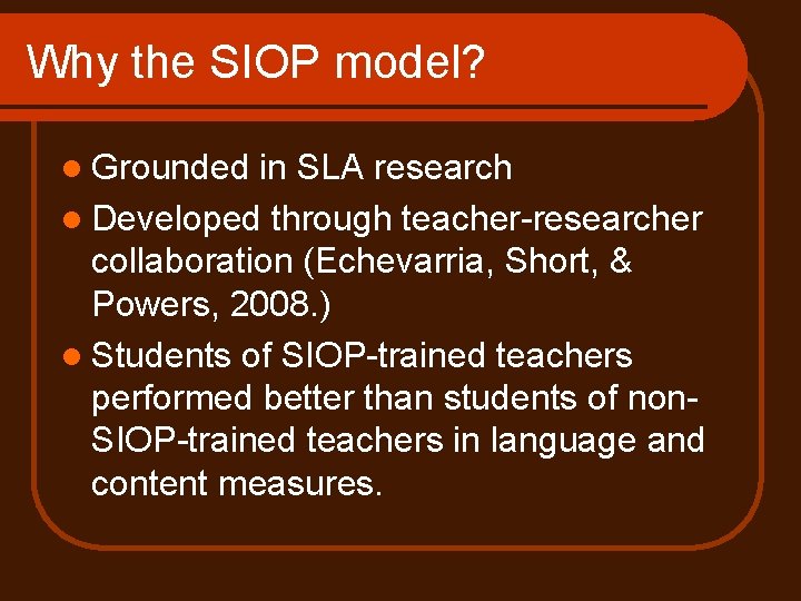 Why the SIOP model? l Grounded in SLA research l Developed through teacher-researcher collaboration