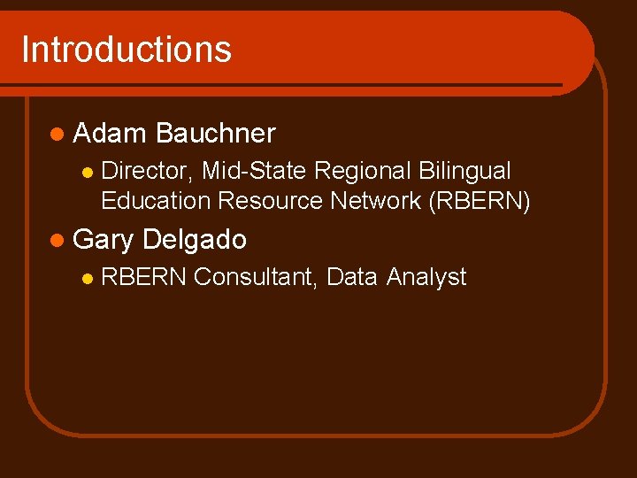 Introductions l Adam l Director, Mid-State Regional Bilingual Education Resource Network (RBERN) l Gary