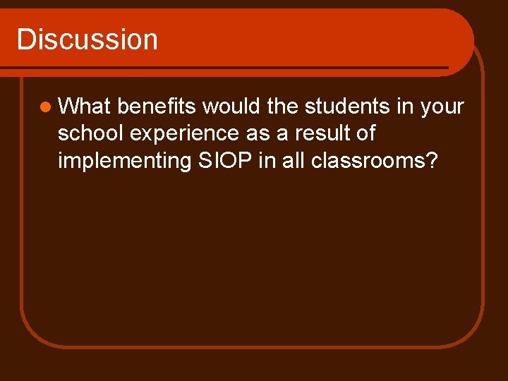 Discussion l What benefits would the students in your school experience as a result
