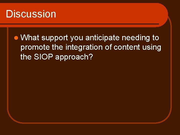 Discussion l What support you anticipate needing to promote the integration of content using