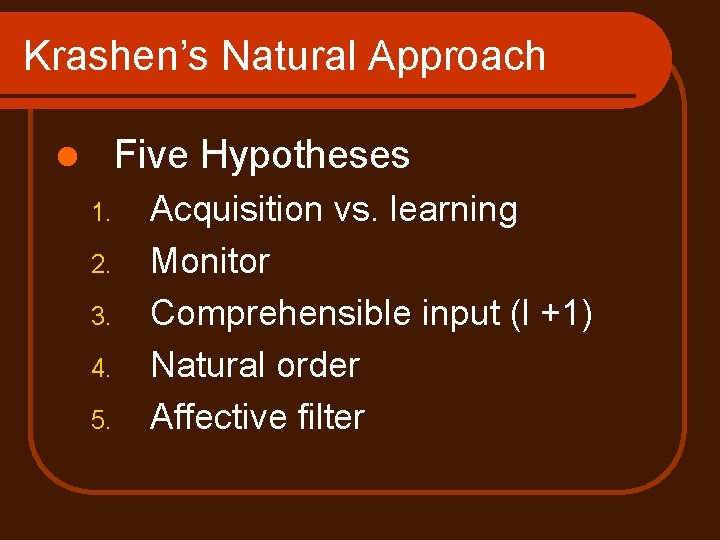 Krashen’s Natural Approach Five Hypotheses l 1. 2. 3. 4. 5. Acquisition vs. learning
