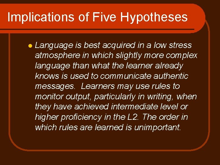 Implications of Five Hypotheses l Language is best acquired in a low stress atmosphere