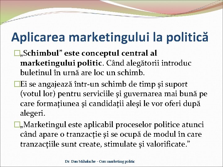 Aplicarea marketingului la politică �„Schimbul” este conceptul central al marketingului politic. Când alegătorii introduc