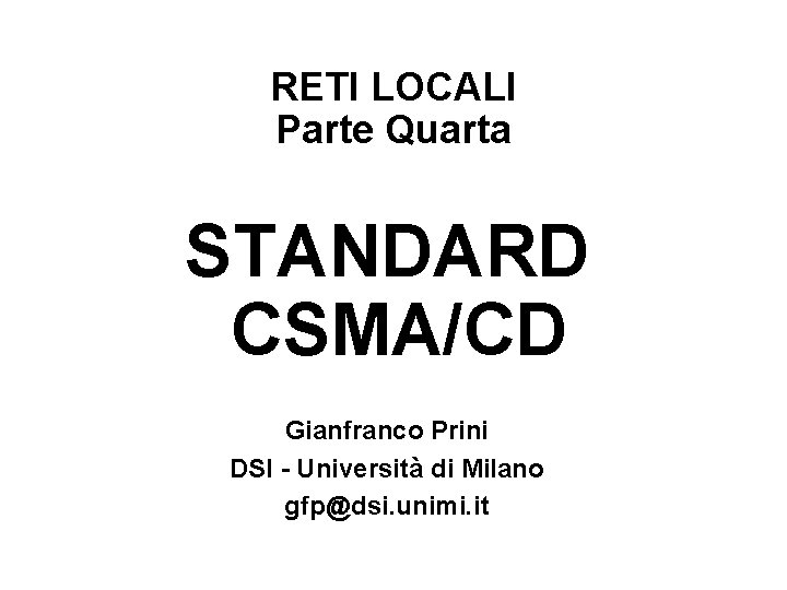 RETI LOCALI Parte Quarta STANDARD CSMA/CD Gianfranco Prini DSI - Università di Milano gfp@dsi.