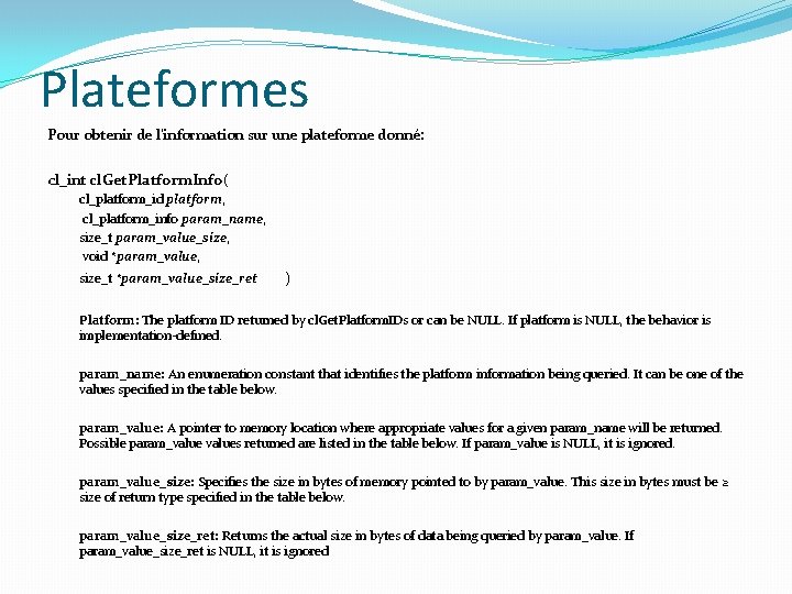 Plateformes Pour obtenir de l’information sur une plateforme donné: cl_int cl. Get. Platform. Info(