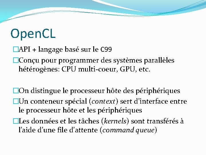 Open. CL �API + langage basé sur le C 99 �Conçu pour programmer des