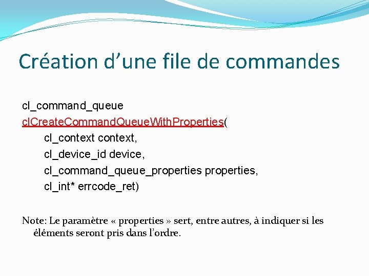 Création d’une file de commandes cl_command_queue cl. Create. Command. Queue. With. Properties( cl_context, cl_device_id