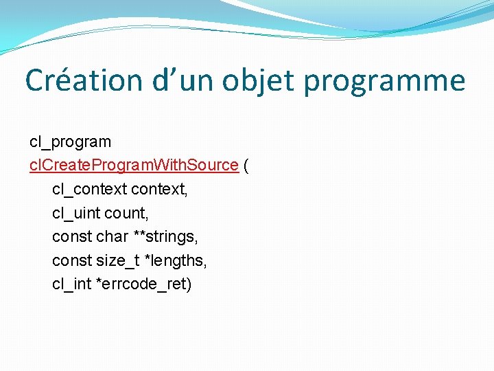 Création d’un objet programme cl_program cl. Create. Program. With. Source ( cl_context, cl_uint count,