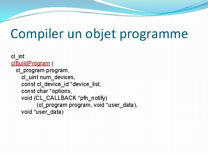 Compiler un objet programme cl_int cl. Build. Program ( cl_program, cl_uint num_devices, const cl_device_id