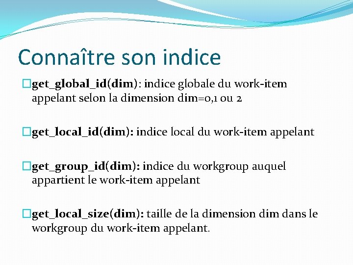 Connaître son indice �get_global_id(dim): indice globale du work-item appelant selon la dimension dim=0, 1