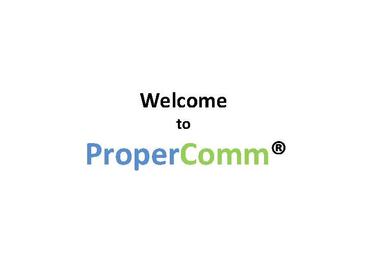 Welcome to Proper. Comm® 