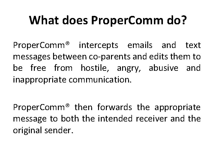 What does Proper. Comm do? Proper. Comm® intercepts emails and text messages between co-parents