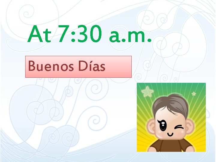 At 7: 30 a. m. Buenos Días 