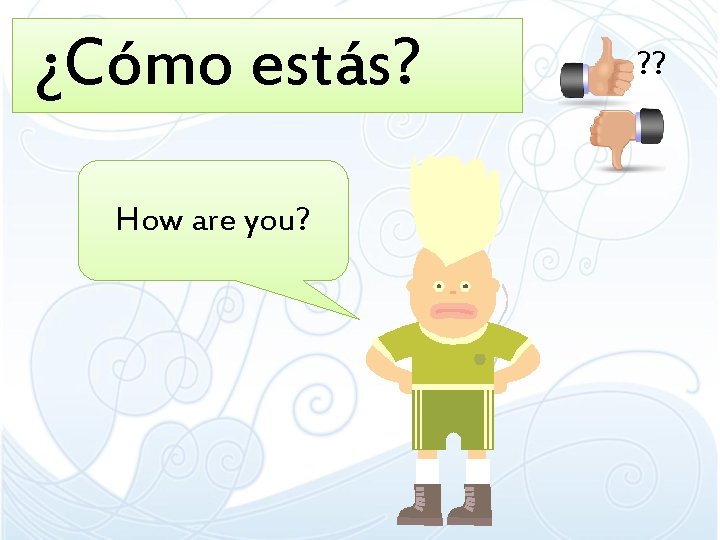 ¿Cómo estás? How are you? ? ? 