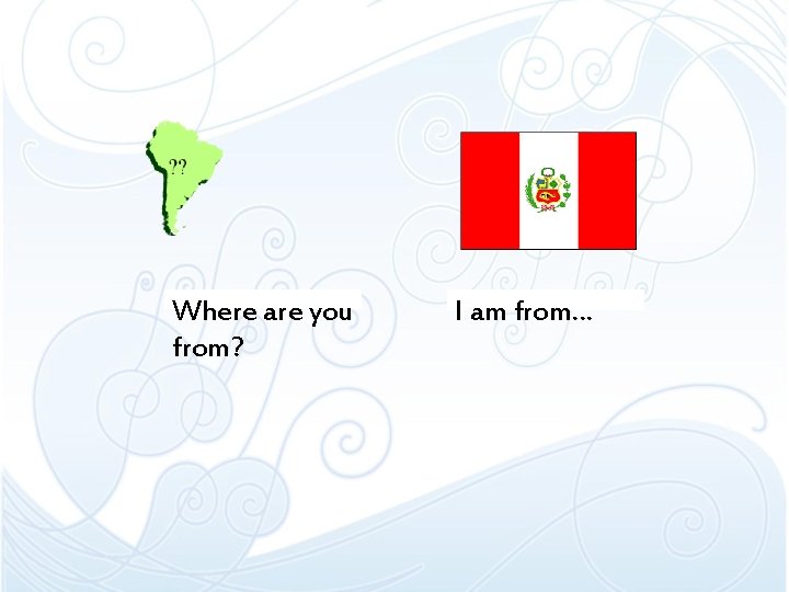 Where are you from? I am from… 