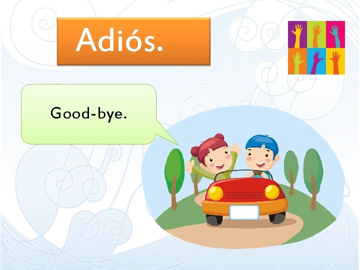 Adiós. Good-bye. 