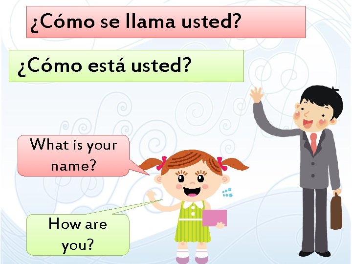 ¿Cómo se llama usted? ¿Cómo está usted? What is your name? How are you?