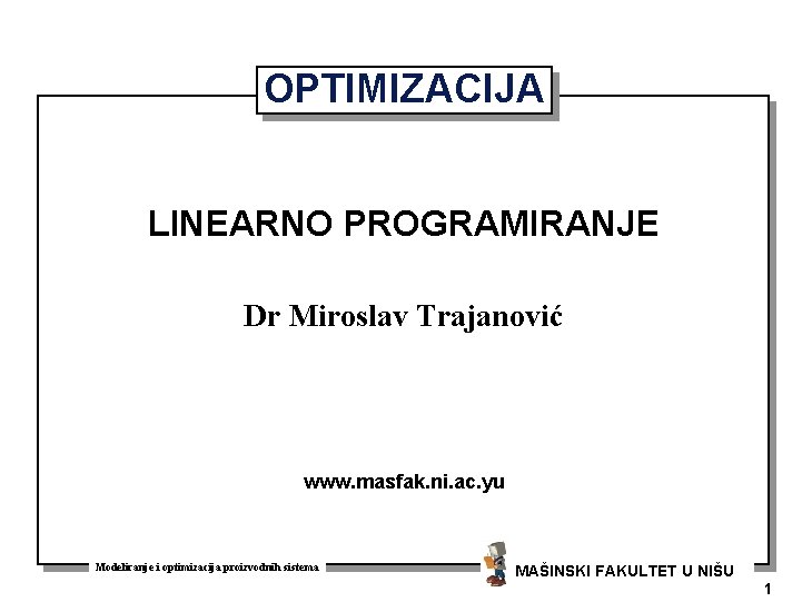 OPTIMIZACIJA LINEARNO PROGRAMIRANJE Dr Miroslav Trajanović www. masfak. ni. ac. yu Modeliranje i optimizacija