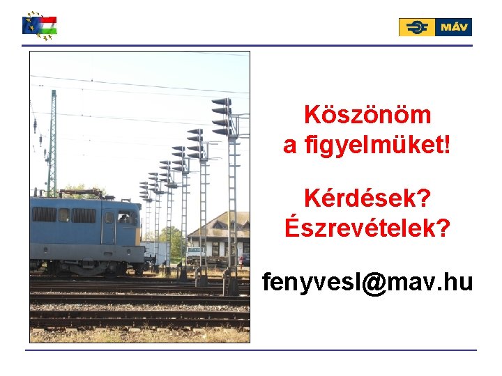 Köszönöm a figyelmüket! Kérdések? Észrevételek? fenyvesl@mav. hu 