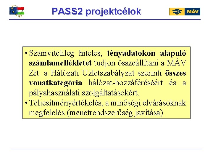 PASS 2 projektcélok • Számvitelileg hiteles, tényadatokon alapuló számlamellékletet tudjon összeállítani a MÁV Zrt.