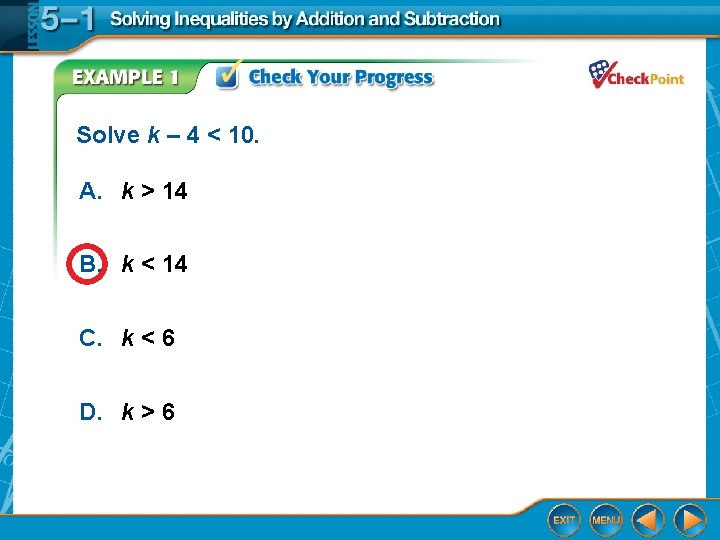 Solve k – 4 < 10. A. k > 14 B. k < 14