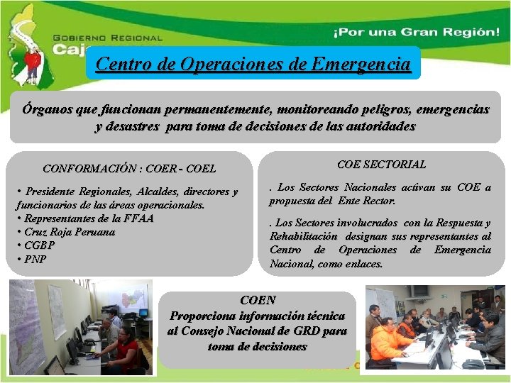 Centro de Operaciones de Emergencia Órganos que funcionan permanentemente, monitoreando peligros, emergencias y desastres