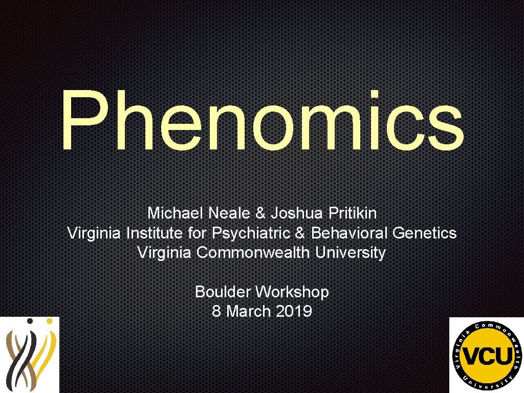 Phenomics Michael Neale & Joshua Pritikin Virginia Institute for Psychiatric & Behavioral Genetics Virginia