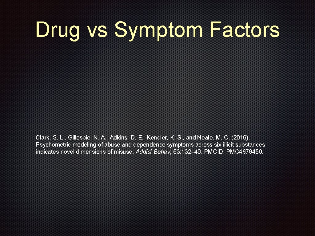 Drug vs Symptom Factors Clark, S. L. , Gillespie, N. A. , Adkins, D.