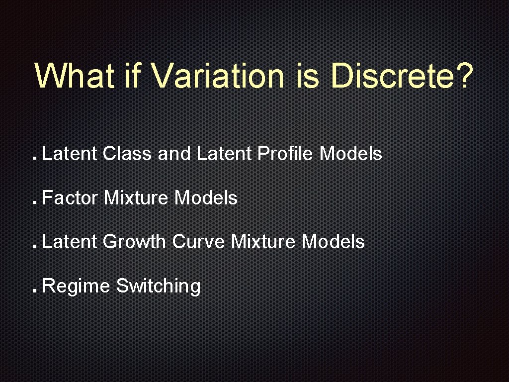 What if Variation is Discrete? Latent Class and Latent Profile Models Factor Mixture Models