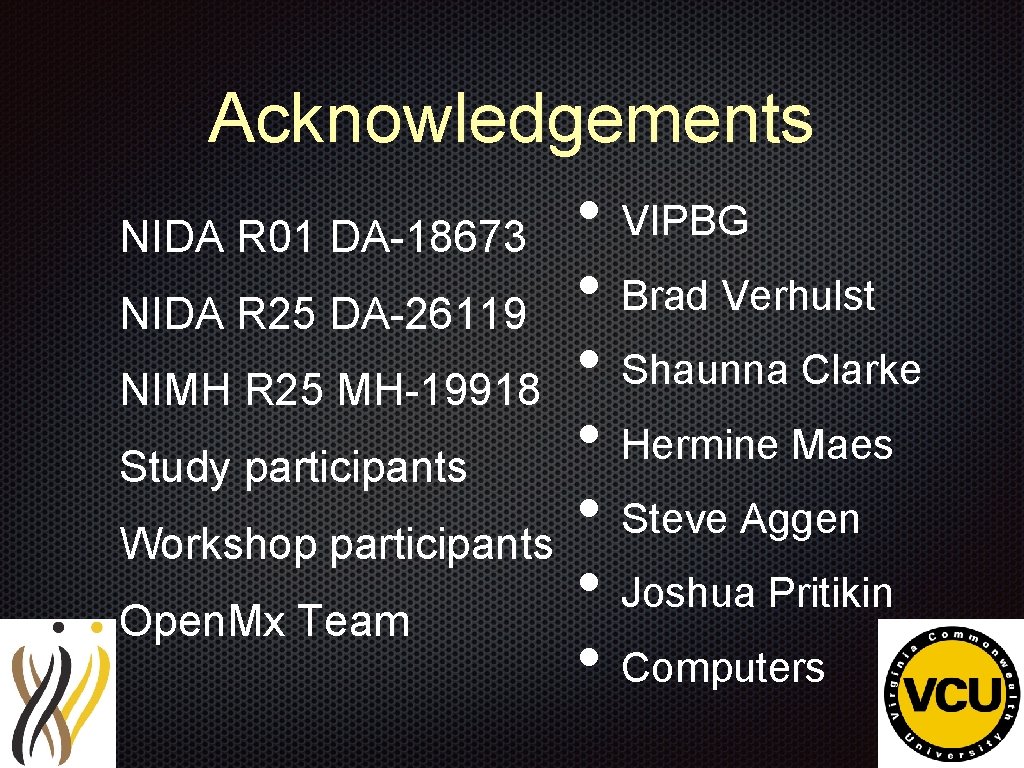 Acknowledgements • VIPBG NIDA R 01 DA-18673 • Brad Verhulst NIDA R 25 DA-26119