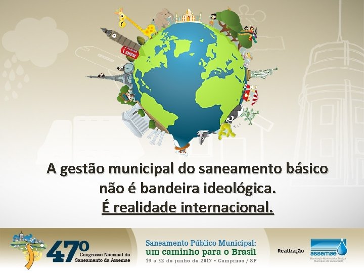 A gestão municipal do saneamento básico não é bandeira ideológica. É realidade internacional. 