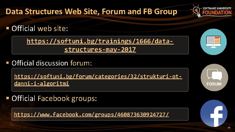 Data Structures Web Site, Forum and FB Group § Official web site: https: //softuni.