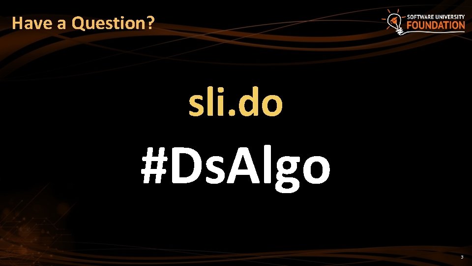 Have a Question? sli. do #Ds. Algo 3 